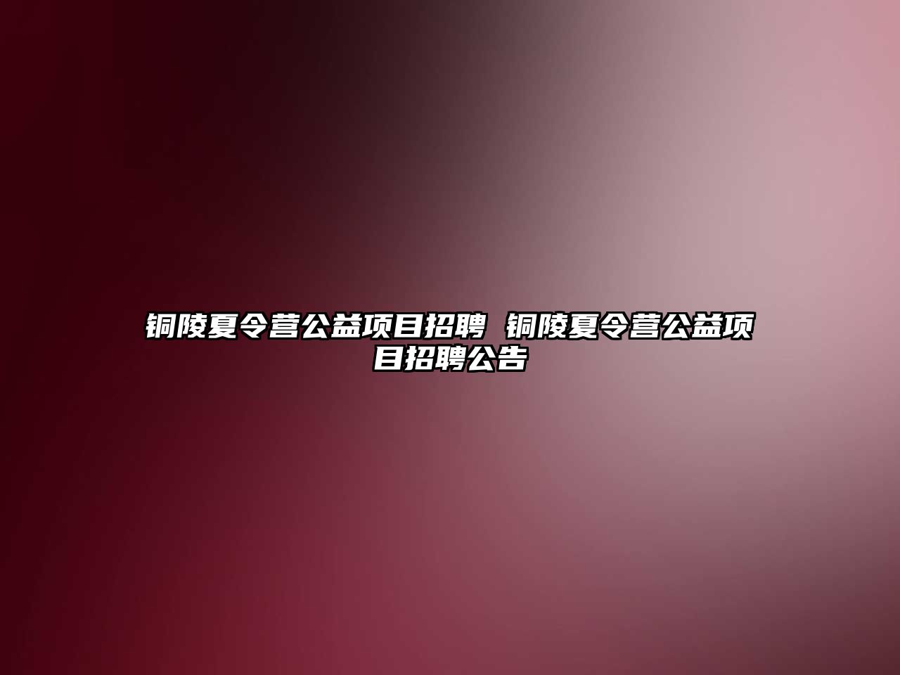 銅陵夏令營公益項目招聘 銅陵夏令營公益項目招聘公告