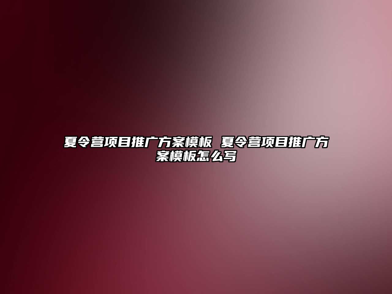 夏令營項目推廣方案模板 夏令營項目推廣方案模板怎么寫