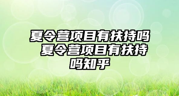 夏令營項目有扶持嗎 夏令營項目有扶持嗎知乎