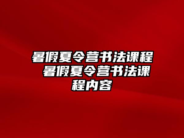 暑假夏令營(yíng)書法課程 暑假夏令營(yíng)書法課程內(nèi)容