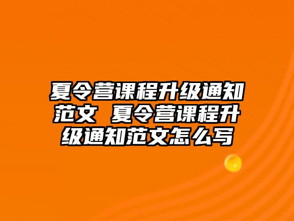 夏令營(yíng)課程升級(jí)通知范文 夏令營(yíng)課程升級(jí)通知范文怎么寫