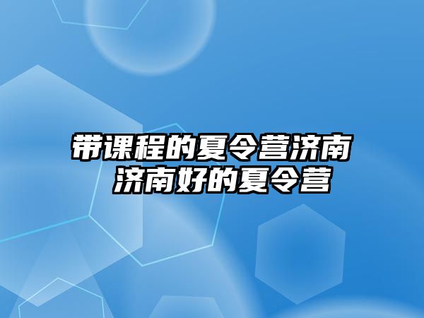 帶課程的夏令營濟南 濟南好的夏令營