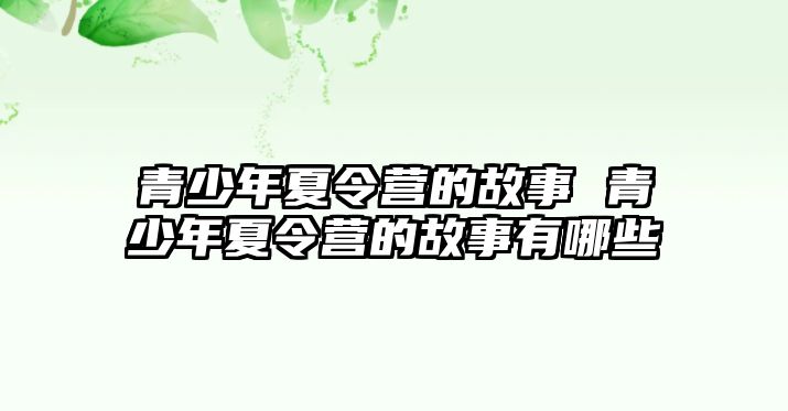 青少年夏令營的故事 青少年夏令營的故事有哪些