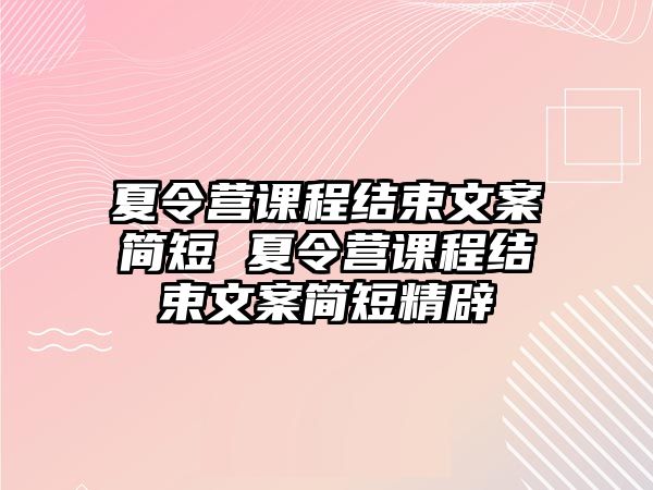 夏令營課程結束文案簡短 夏令營課程結束文案簡短精辟