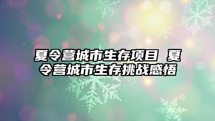 夏令營(yíng)城市生存項(xiàng)目 夏令營(yíng)城市生存挑戰(zhàn)感悟