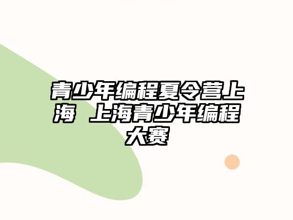 青少年編程夏令營(yíng)上海 上海青少年編程大賽