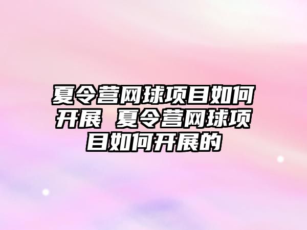 夏令營網球項目如何開展 夏令營網球項目如何開展的