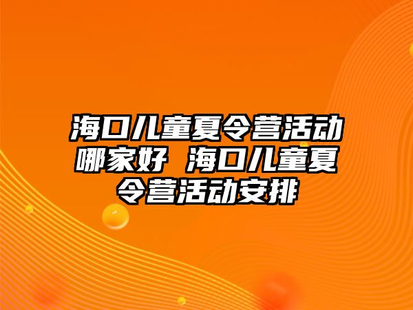 海口兒童夏令營活動哪家好 海口兒童夏令營活動安排