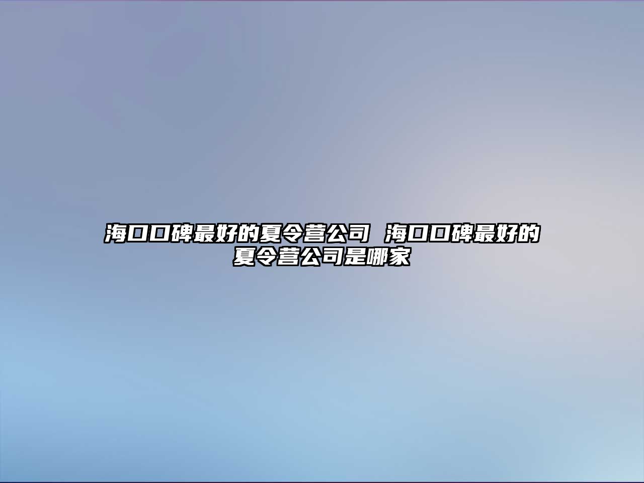 海口口碑最好的夏令營公司 海口口碑最好的夏令營公司是哪家