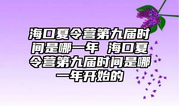 海口夏令營第九屆時間是哪一年 海口夏令營第九屆時間是哪一年開始的