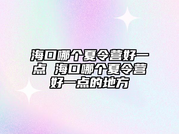 海口哪個夏令營好一點 海口哪個夏令營好一點的地方