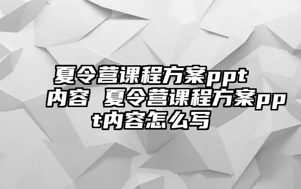 夏令營課程方案ppt內容 夏令營課程方案ppt內容怎么寫