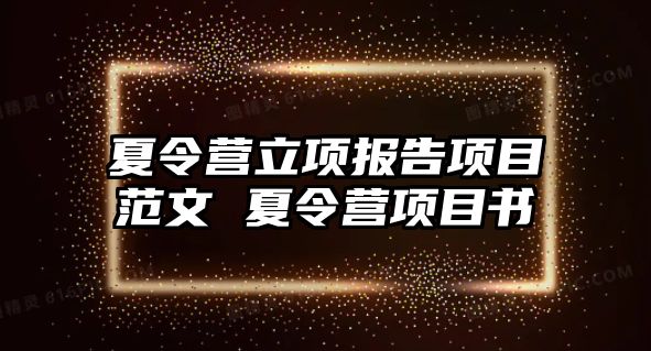 夏令營立項報告項目范文 夏令營項目書