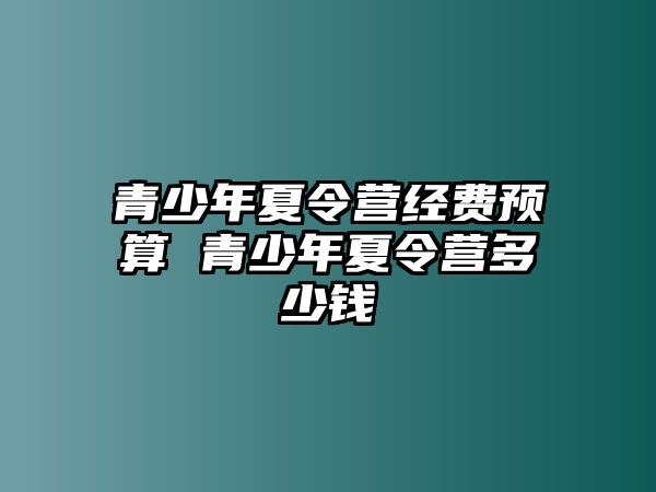 青少年夏令營經費預算 青少年夏令營多少錢