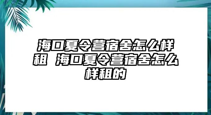 海口夏令營宿舍怎么樣租 海口夏令營宿舍怎么樣租的