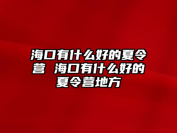 海口有什么好的夏令營 ?？谟惺裁春玫南牧顮I地方