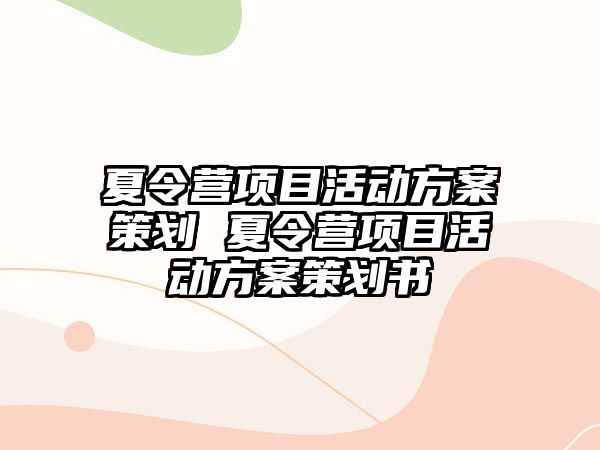 夏令營項目活動方案策劃 夏令營項目活動方案策劃書