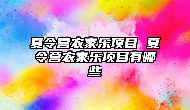 夏令營(yíng)農(nóng)家樂項(xiàng)目 夏令營(yíng)農(nóng)家樂項(xiàng)目有哪些