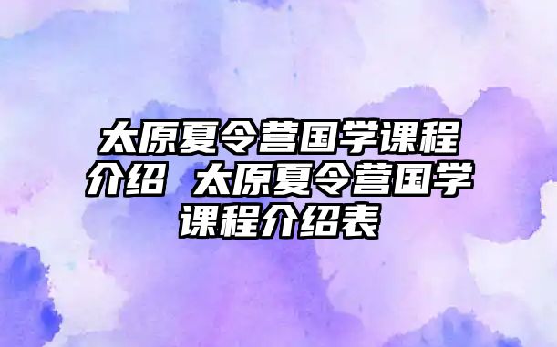 太原夏令營國學課程介紹 太原夏令營國學課程介紹表