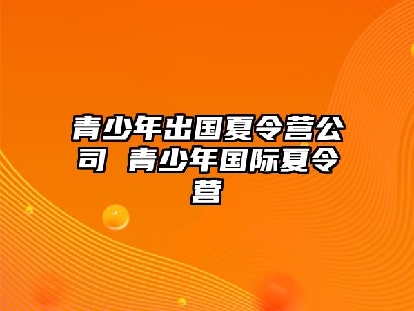 青少年出國夏令營公司 青少年國際夏令營