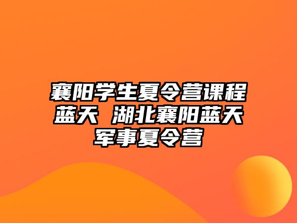 襄陽學生夏令營課程藍天 湖北襄陽藍天軍事夏令營