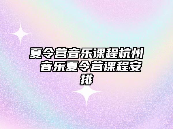 夏令營(yíng)音樂(lè)課程杭州 音樂(lè)夏令營(yíng)課程安排