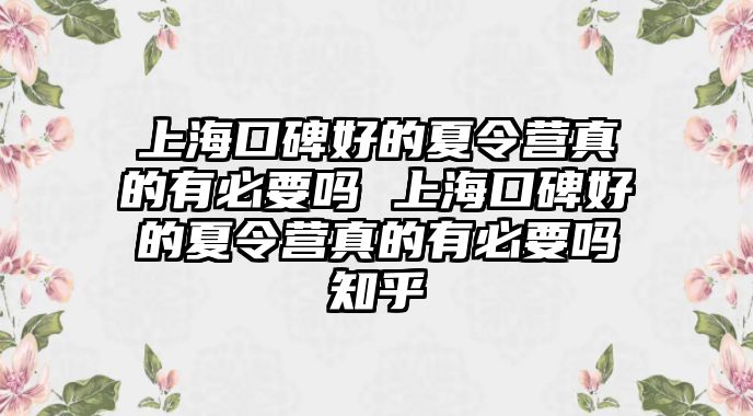 上海口碑好的夏令營真的有必要嗎 上海口碑好的夏令營真的有必要嗎知乎