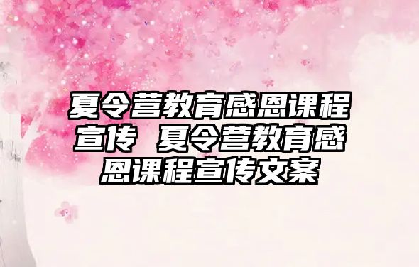 夏令營教育感恩課程宣傳 夏令營教育感恩課程宣傳文案