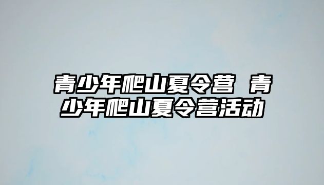 青少年爬山夏令營 青少年爬山夏令營活動