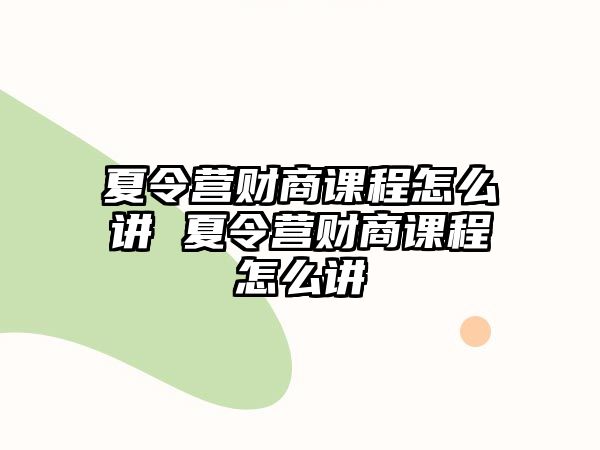 夏令營財商課程怎么講 夏令營財商課程怎么講