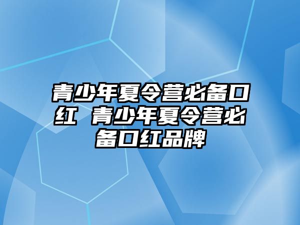 青少年夏令營必備口紅 青少年夏令營必備口紅品牌