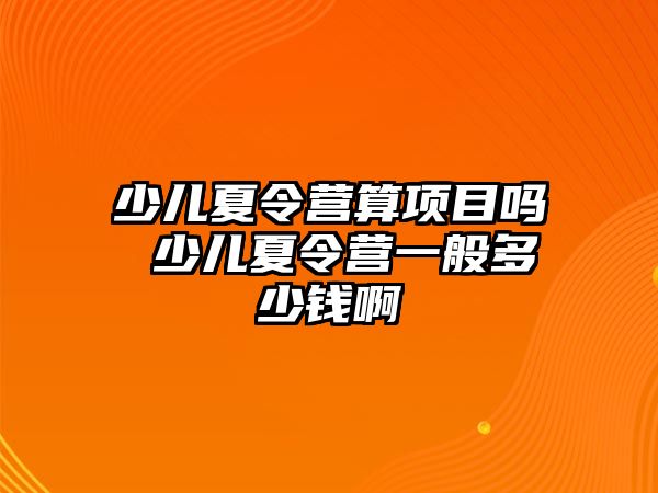 少兒夏令營算項目嗎 少兒夏令營一般多少錢啊