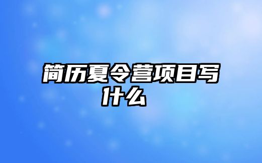 簡歷夏令營項目寫什么 