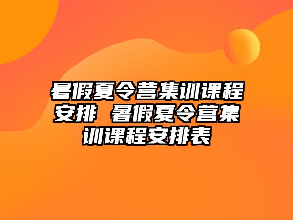 暑假夏令營集訓課程安排 暑假夏令營集訓課程安排表