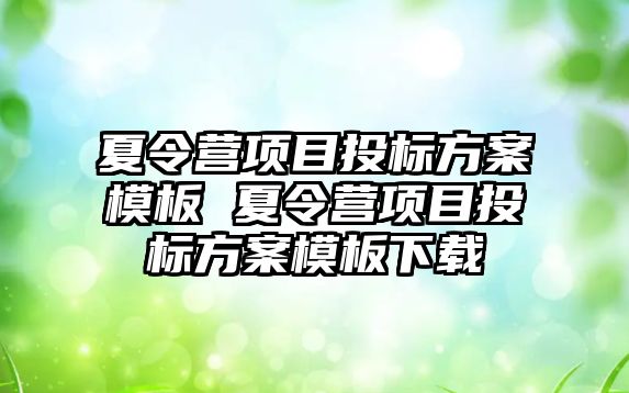 夏令營項目投標方案模板 夏令營項目投標方案模板下載