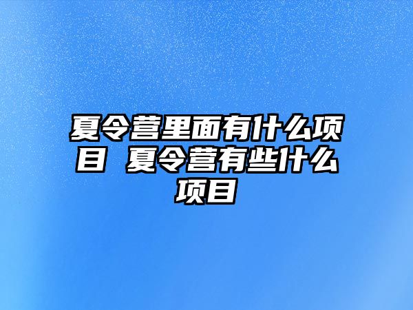 夏令營里面有什么項目 夏令營有些什么項目