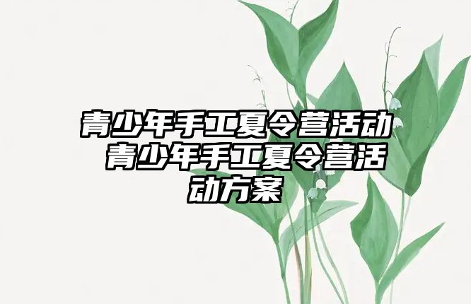 青少年手工夏令營活動 青少年手工夏令營活動方案