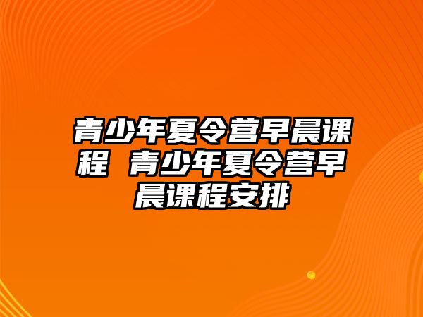 青少年夏令營早晨課程 青少年夏令營早晨課程安排