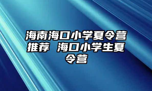 海南海口小學夏令營推薦 海口小學生夏令營