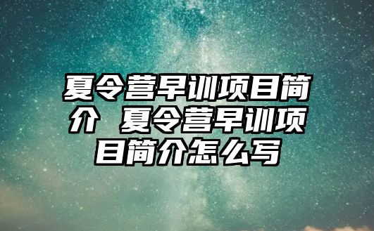 夏令營早訓項目簡介 夏令營早訓項目簡介怎么寫