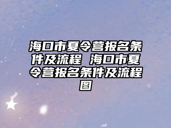 海口市夏令營(yíng)報(bào)名條件及流程 海口市夏令營(yíng)報(bào)名條件及流程圖