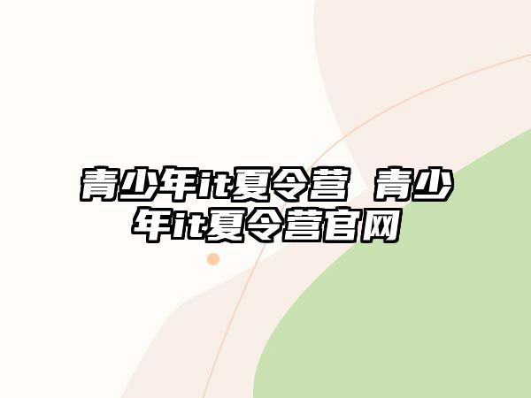 青少年it夏令營 青少年it夏令營官網(wǎng)