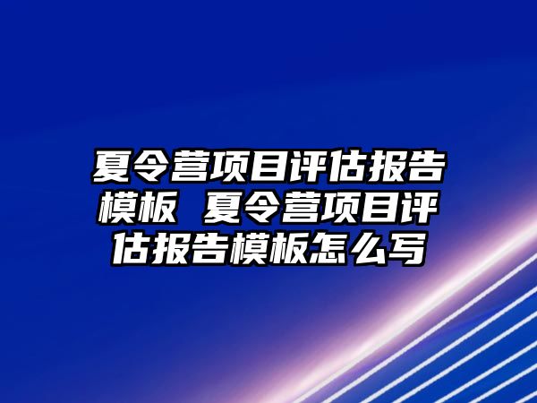 夏令營項目評估報告模板 夏令營項目評估報告模板怎么寫