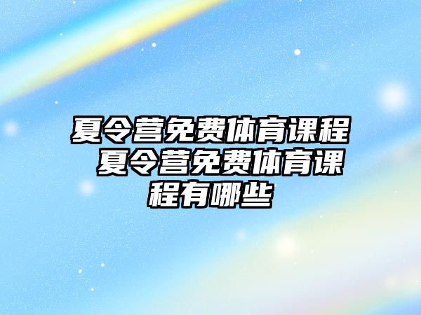 夏令營免費(fèi)體育課程 夏令營免費(fèi)體育課程有哪些