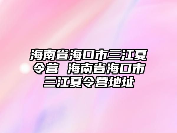 海南省海口市三江夏令營 海南省海口市三江夏令營地址