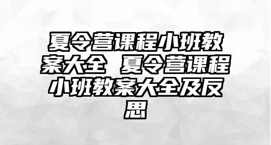 夏令營課程小班教案大全 夏令營課程小班教案大全及反思