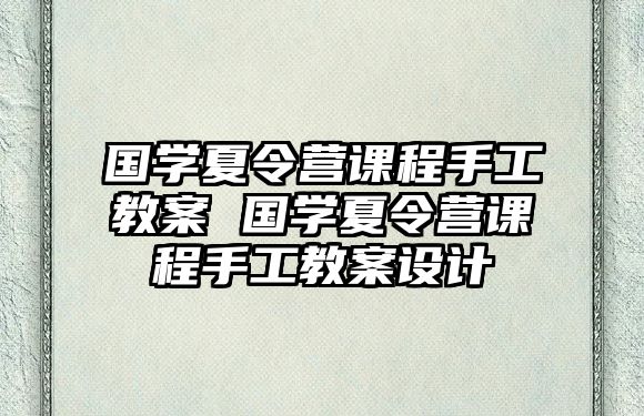 國學夏令營課程手工教案 國學夏令營課程手工教案設計