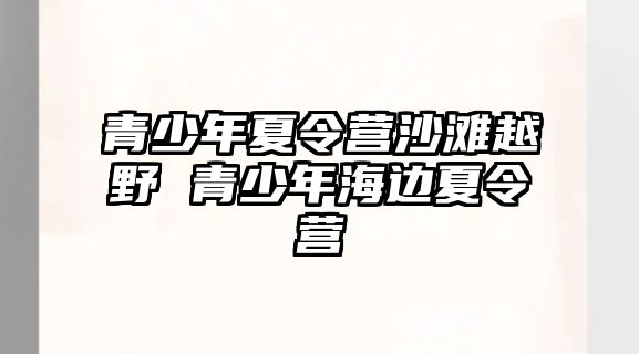 青少年夏令營沙灘越野 青少年海邊夏令營