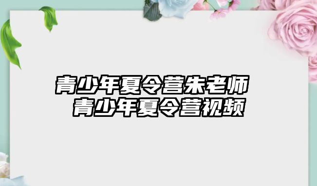 青少年夏令營朱老師 青少年夏令營視頻