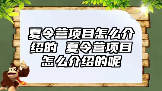 夏令營項目怎么介紹的 夏令營項目怎么介紹的呢